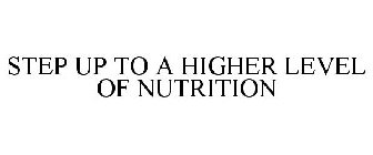 STEP UP TO A HIGHER LEVEL OF NUTRITION