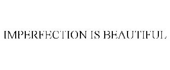 IMPERFECTION IS BEAUTIFUL