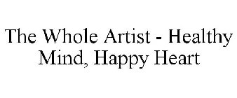 THE WHOLE ARTIST HEALTHY MIND. HAPPY HEART.