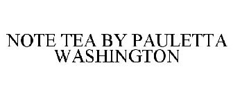 NOTE TEA BY PAULETTA WASHINGTON
