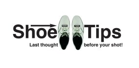 SHOE TIPS LAST THOUGHT BEFORE YOUR SHOT!