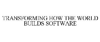 TRANSFORMING HOW THE WORLD BUILDS SOFTWARE