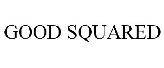 GOOD SQUARED