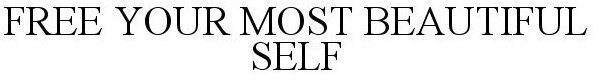 FREE YOUR MOST BEAUTIFUL SELF