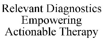 RELEVANT DIAGNOSTICS EMPOWERING ACTIONABLE THERAPY