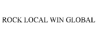 ROCK LOCAL WIN GLOBAL