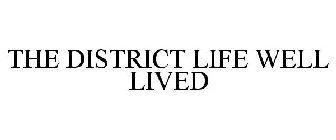 THE DISTRICT LIFE WELL LIVED