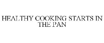 HEALTHY COOKING STARTS IN THE PAN