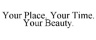 YOUR PLACE. YOUR TIME. YOUR BEAUTY.