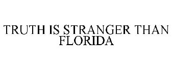 TRUTH IS STRANGER THAN FLORIDA
