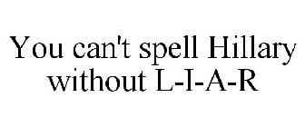 YOU CAN'T SPELL HILLARY WITHOUT L-I-A-R