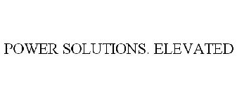 POWER SOLUTIONS. ELEVATED