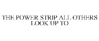 THE POWER STRIP ALL OTHERS LOOK UP TO