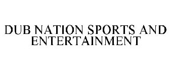 DUB NATION SPORTS AND ENTERTAINMENT