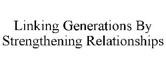 LINKING GENERATIONS BY STRENGTHENING RELATIONSHIPS