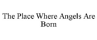 THE PLACE WHERE ANGELS ARE BORN