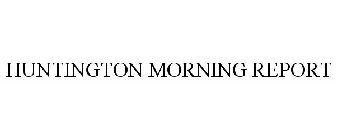 HUNTINGTON MORNING REPORT