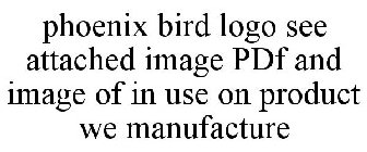 PHOENIX BIRD LOGO SEE ATTACHED IMAGE PDF AND IMAGE OF IN USE ON PRODUCT WE MANUFACTURE