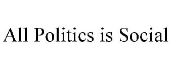 ALL POLITICS IS SOCIAL