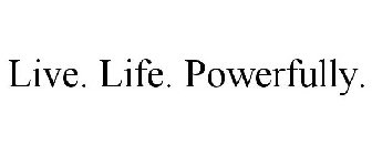 LIVE. LIFE. POWERFULLY.