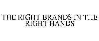 THE RIGHT BRANDS IN THE RIGHT HANDS