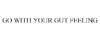 GO WITH YOUR GUT FEELING