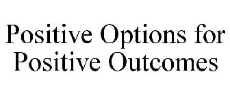 POSITIVE OPTIONS FOR POSITIVE OUTCOMES