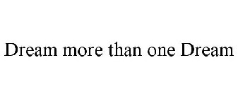 DREAM MORE THAN ONE DREAM