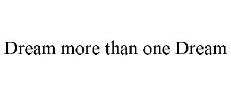 DREAM MORE THAN ONE DREAM