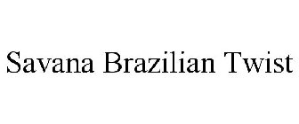 SAVANA BRAZILIAN TWIST