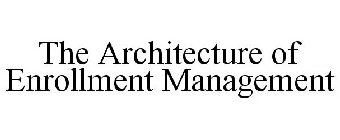 THE ARCHITECTURE OF ENROLLMENT MANAGEMENT