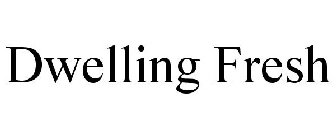 DWELLING FRESH