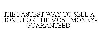 THE FASTEST WAY TO SELL A HOME FOR THE MOST MONEY- GUARANTEED.