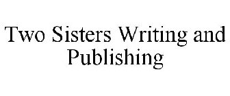 TWO SISTERS WRITING AND PUBLISHING