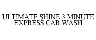 ULTIMATE SHINE 3 MINUTE EXPRESS CAR WASH