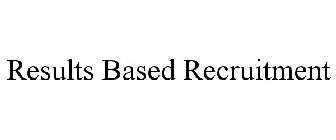 RESULTS BASED RECRUITMENT
