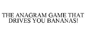 THE ANAGRAM GAME THAT DRIVES YOU BANANAS!