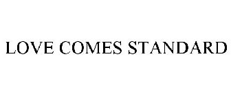 LOVE COMES STANDARD