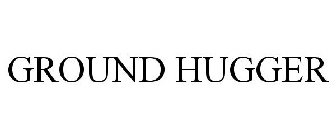 GROUND HUGGER