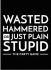 WASTED, HAMMERED, OR JUST PLAIN STUPID THE PARTY GAME