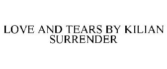 LOVE AND TEARS BY KILIAN SURRENDER