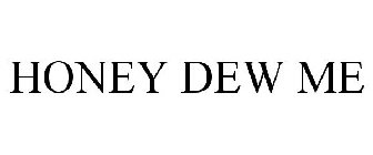 HONEY DEW ME