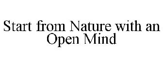 START FROM NATURE WITH AN OPEN MIND