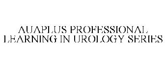 AUAPLUS PROFESSIONAL LEARNING IN UROLOGY SERIES