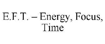 E.F.T. - ENERGY, FOCUS, TIME