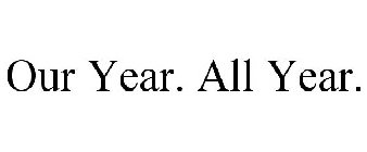 OUR YEAR. ALL YEAR.