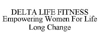 DELTA LIFE FITNESS EMPOWERING WOMEN FOR LIFE LONG CHANGE