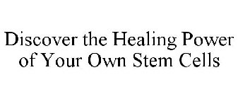 DISCOVER THE HEALING POWER OF YOUR OWN STEM CELLS