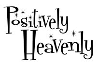 POSITIVELY HEAVENLY
