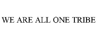 WE ARE ALL ONE TRIBE